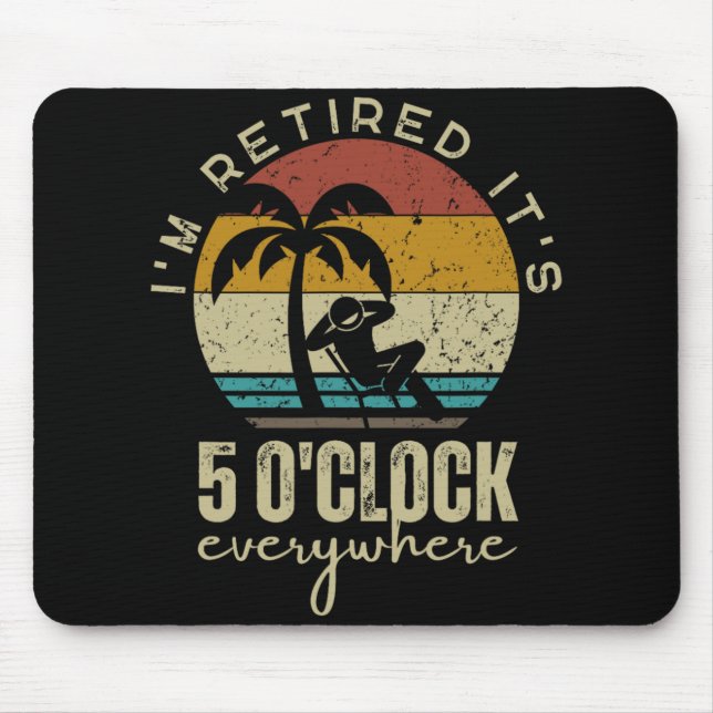 Mousepad I'm Retired It's 5 O'clock Everywhere Funny Retire (Frente)