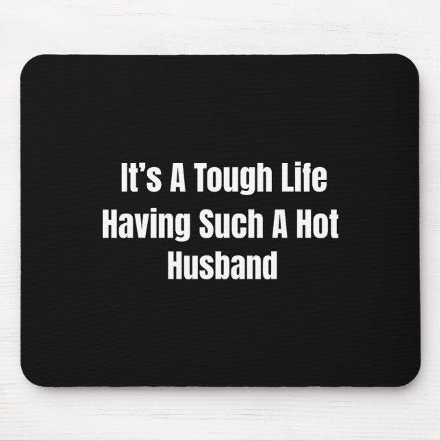 Mousepad It's A Tough Life Having Such A Hot Husband Funny  (Frente)