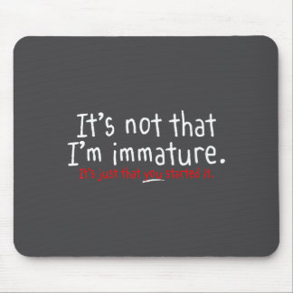 Mousepad It's Not That I'm Immature Funny Humor Sarcasm Say