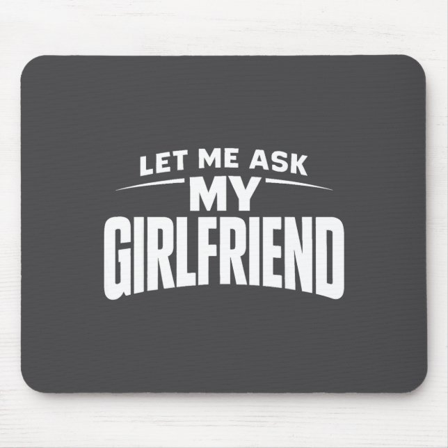 Mousepad Let Me Ask My Girlfriend She Said No Funny Boyfrie (Frente)