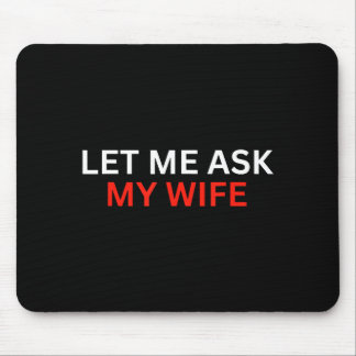 Mousepad Let Me Ask My Wife, She Said No Funny Saying