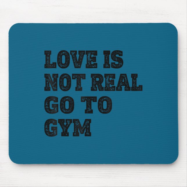 Mousepad Love Is Not Real Go To Gym Fitness Motivation  (Frente)