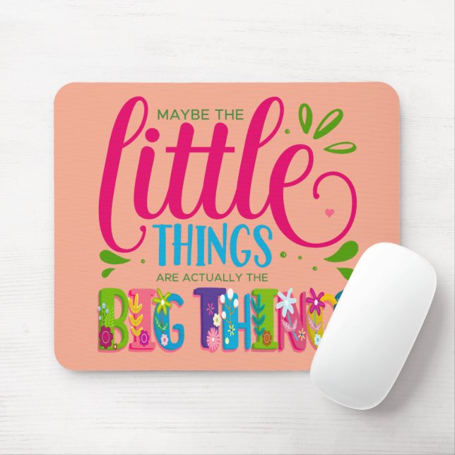 Mousepad Maybe The Little Things Are Actually The Big Thing (Com mouse)