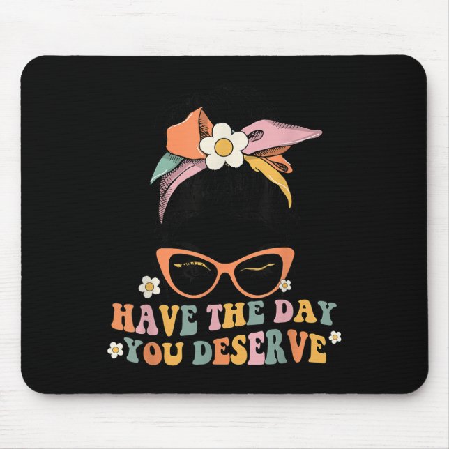 Mousepad Messy Bun Have The Day You Deserve Saying Motivati (Frente)