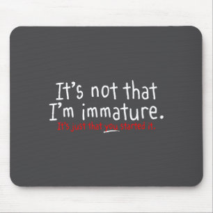 Mousepad Não é que Eu Seja Imaturo Humor Divertido Sarcasmo