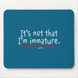 Mousepad Não é que eu seja imaturo Humor engraçado Sarcasmo