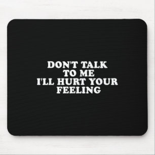 Mousepad Não fale comigo, vou magoar seus sentimentos.