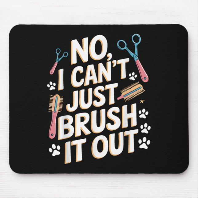 Mousepad No, I Can't Just Brush It Out Groomer Funny Groome (Frente)
