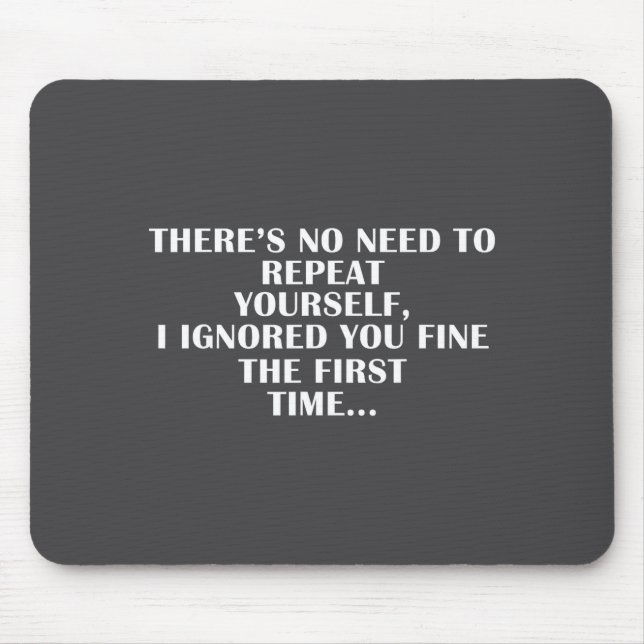 Mousepad No Need Repeat Yourself I Ignored You Funny Saying (Frente)