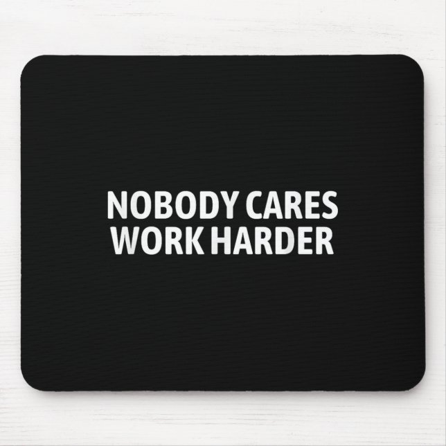 Mousepad Nobody Cares Work Harder Shirt Funny Motivational  (Frente)