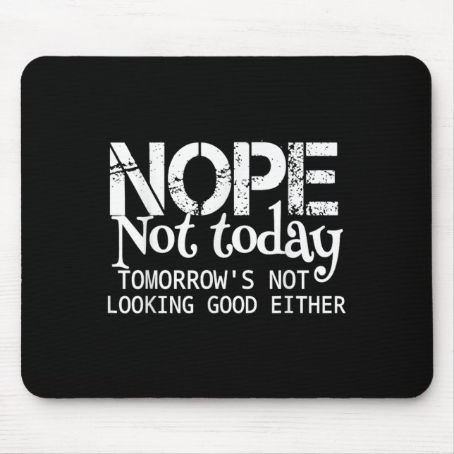Mousepad Nope Not Today Tomorrows Not Looking Good Either C (Frente)
