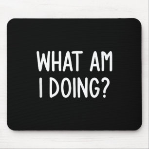 Mousepad O Que Estou Fazendo, Engraçado, Piada, Sarcástico,