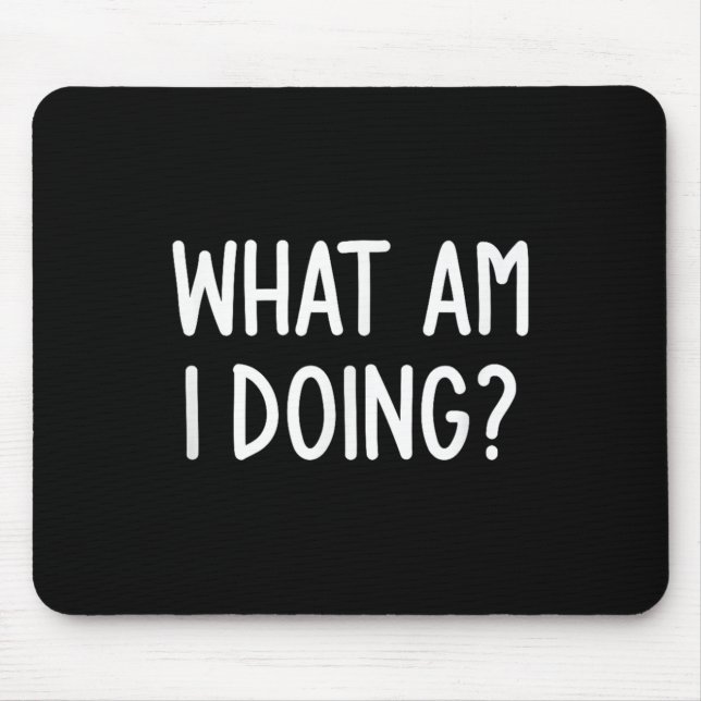 Mousepad O Que Estou Fazendo, Engraçado, Piada, Sarcástico, (Frente)