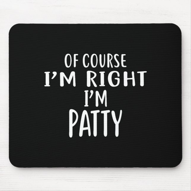 Mousepad Of Course I'm Right, I'm Patty Novelty Humor  (Frente)