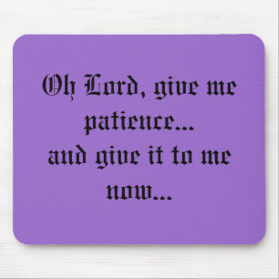 Mousepad Oh o senhor, dá-me a paciência… e dá-lhe a mi