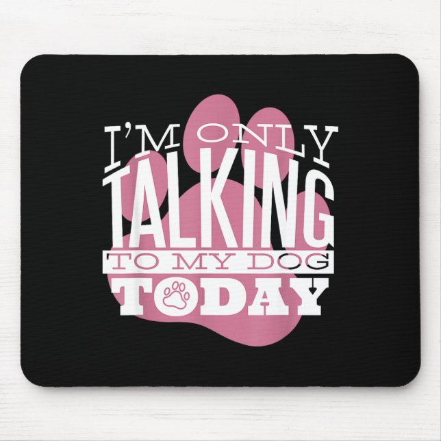 Mousepad Only Talking To My Dog Today Funny Dog Lover Quote (Frente)
