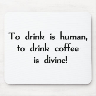 Mousepad Para beber é humano, beber o café é divino!