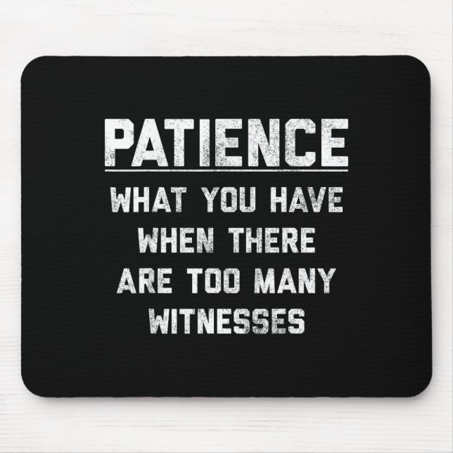 Mousepad Patience What You Have When There Are Too Many Wit (Frente)
