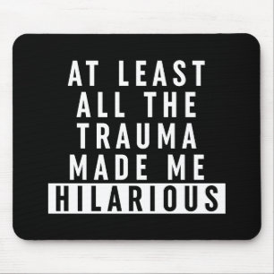 Mousepad Pelo Menos Todo O Trauma Me Tornou Hilário