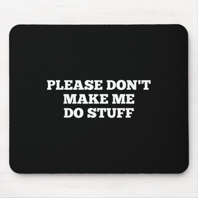 Mousepad Please Don't Make Me Do Stuff Funny Quotes Sarcast (Frente)