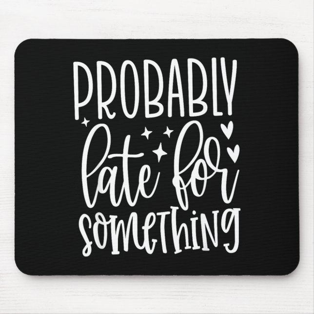 Mousepad Probably Late For Soing, Funny Sarcastic Quotes  (Frente)