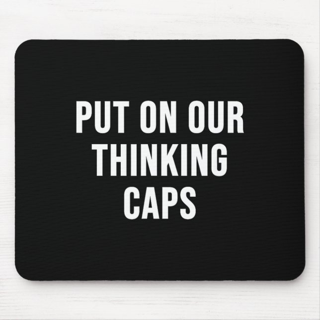 Mousepad Put On Our Thinking Caps  (Frente)