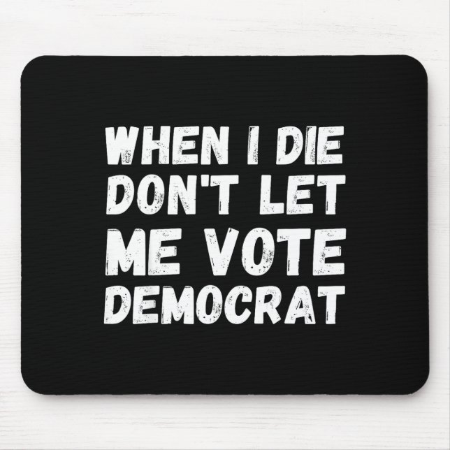 Mousepad Quando Eu Morrer Não Deixe Que Eu Vote Democrata - (Frente)
