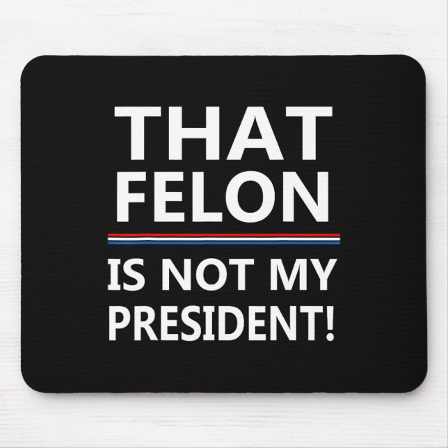 Mousepad Que Felon Não É Meu Presidente Anti-Trump (Frente)