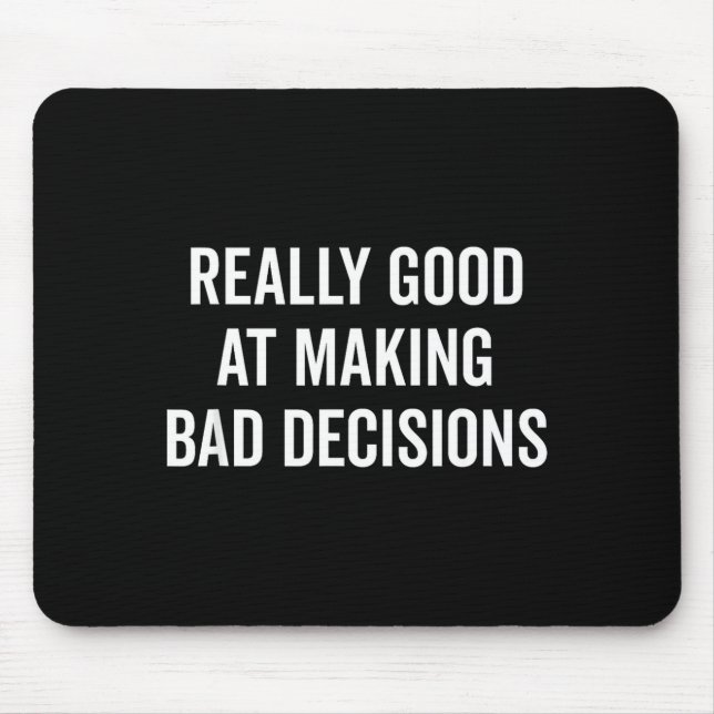 Mousepad Really Good At Making Bad Decisions Funny Quote  (Frente)