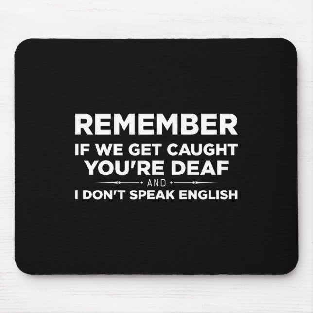 Mousepad Remember If We Get Caught I'm Deaf &amp; You Don't (Frente)