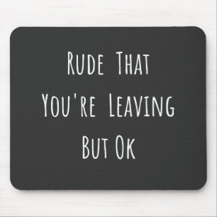 Mousepad Rude That You're Leaving But Ok - Funny New Job,