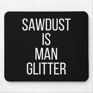 Mousepad Sawdust Is Man Glitter Funny Mens Dad