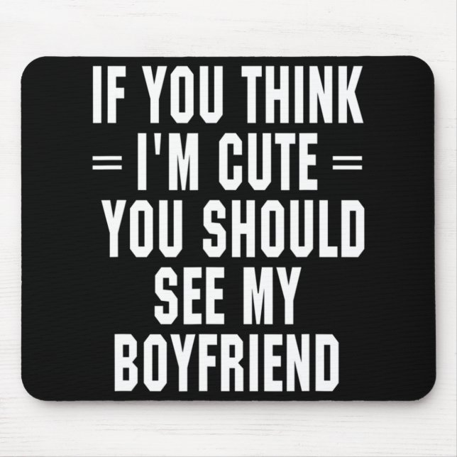 Mousepad Se acha que sou bonito, deveria ver minha Namorado (Frente)