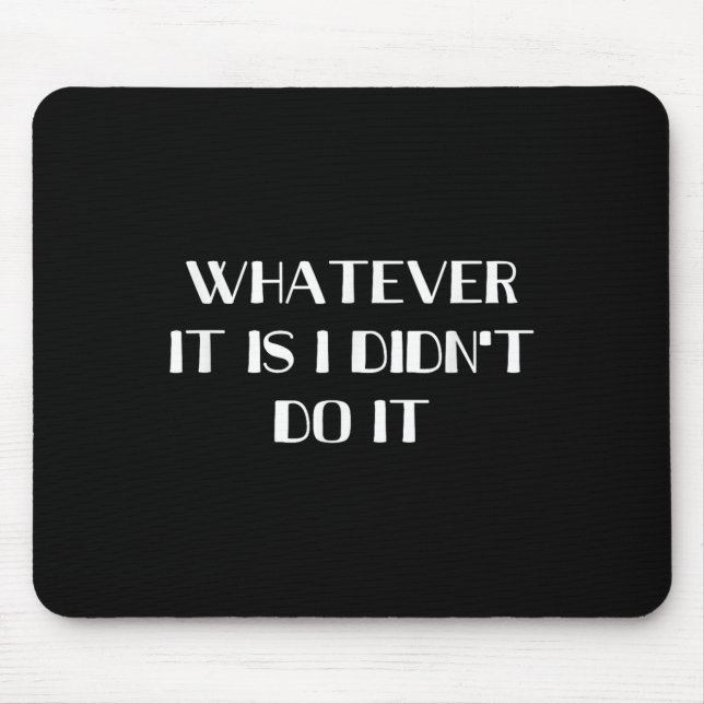 Mousepad Seja lá o que eu fiz, eu não fiz (Frente)