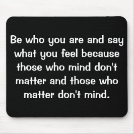 Mousepad Seja quem você é e diga o que sente porque....