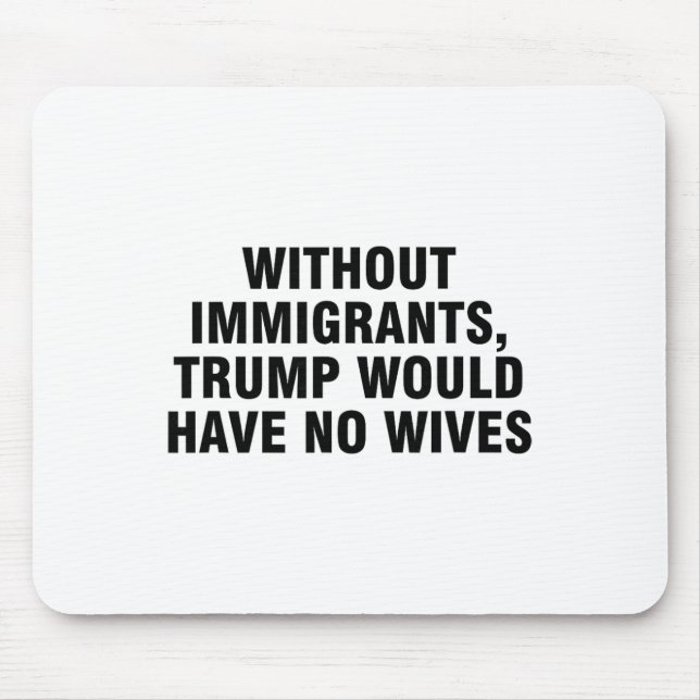 Mousepad Sem Imigrantes Trump Não Teria Esposas _4  (Frente)