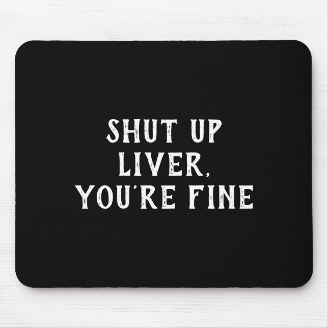 Mousepad Shut Up Liver Youre Fine Drinking Humor  (Frente)