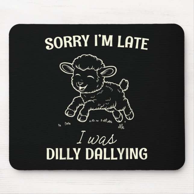 Mousepad Sorry I’m Late I Was Dilly Dallying Funny Gift  (Frente)