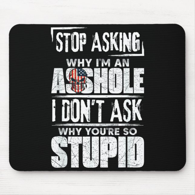 Mousepad Stop Asking Why I'm An Hole I Don't Ask You Stud  (Frente)