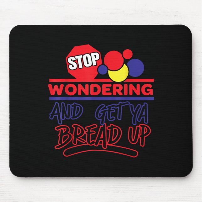 Mousepad Stop Wondering And Get Ya Bread Up Funny Retro  (Frente)