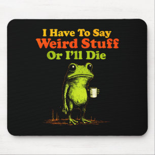 Mousepad Tenho que dizer coisas estranhas ou vou morrer diz