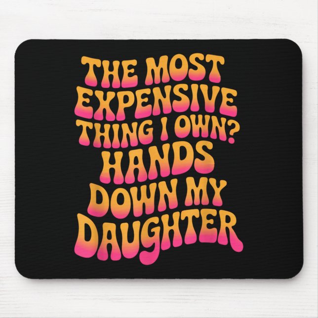 Mousepad The Most Expensive Thing I Own_ Hands Down My Daug (Frente)