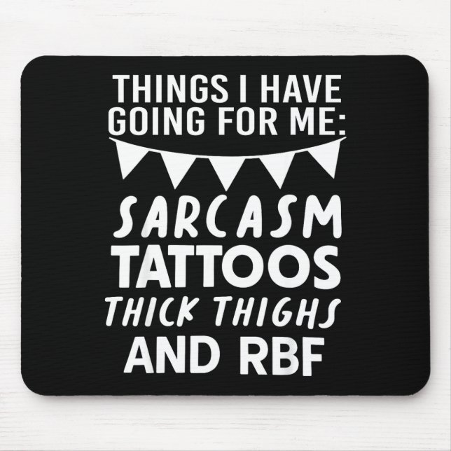 Mousepad Things I Have Going For Me Sarcasm Tattoos Thick T (Frente)