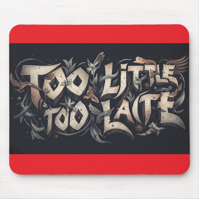 Mousepad Too Little Too Late (Frente)