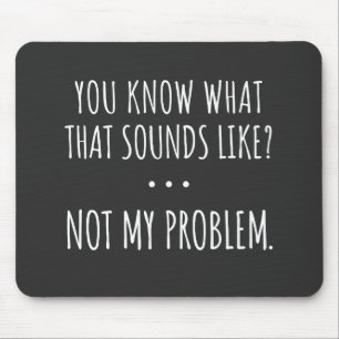 Mousepad Você Sabe O Que Isso Parece Não Ser Meu Problema