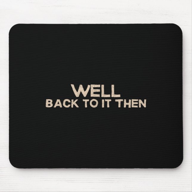 Mousepad Well Back To It Then Funny Saying Motivation Quote (Frente)