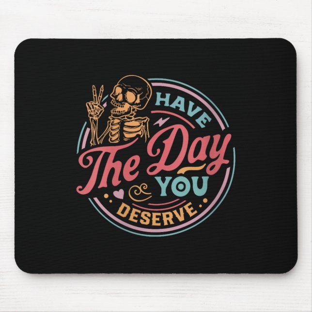 Mousepad Womens Have The Day You Deserve Sarcastic Skeleton (Frente)