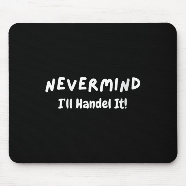 Mousepad Womens Never Mind I’ll Handle It Funny Sarcastic M (Frente)