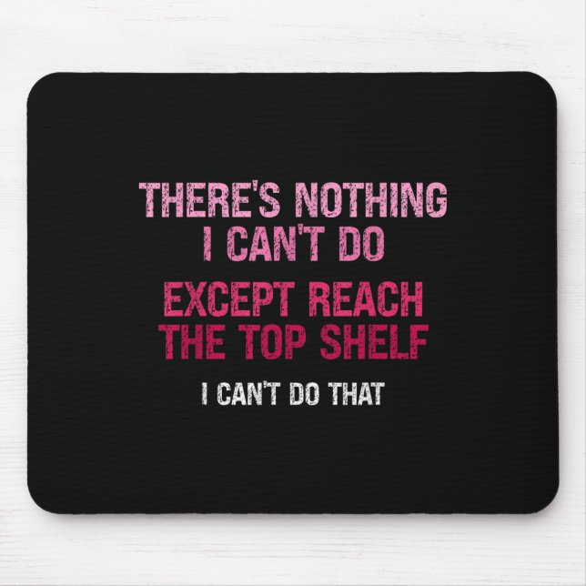 Mousepad Womens There's Nothing I Can't Do Except Reach The (Frente)