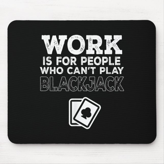 Mousepad Work Is For People Who Can't Play Blackjack  (Frente)